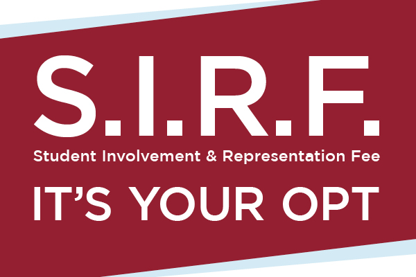 S.I.R.F. Student Involvement and Representation Fee It's Your Opt